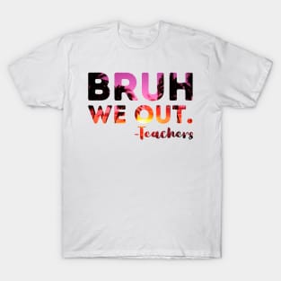 End Of School Year Teacher Summer Bruh We Out Teachers Funny T-Shirt